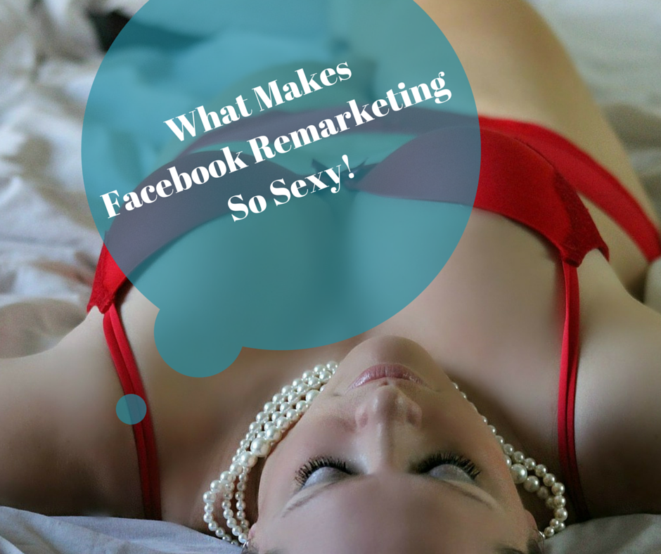 What Makes Facebook Remarketing So Sexy