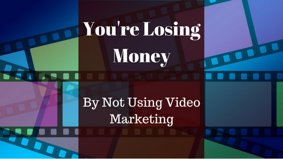 You're Losing Money by not using video marketing